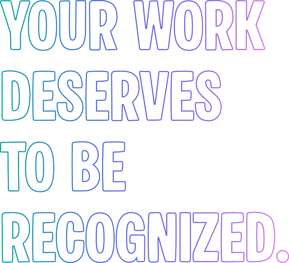 your work deserves to be recognized